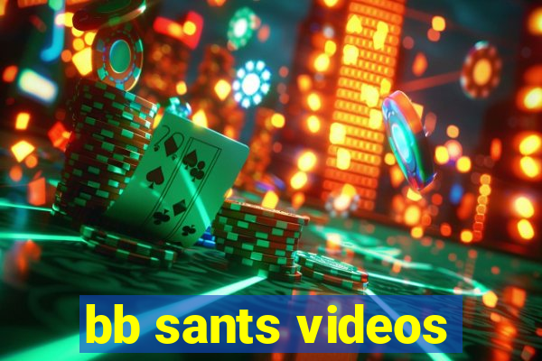 bb sants videos